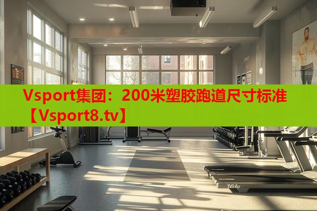 Vsport集團：200米塑膠跑道尺寸標(biāo)準(zhǔn)