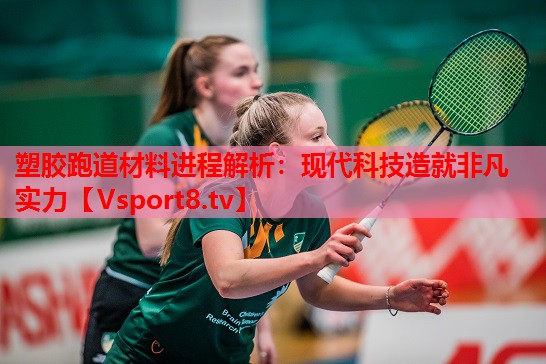 塑膠跑道材料進(jìn)程解析：現(xiàn)代科技造就非凡實力