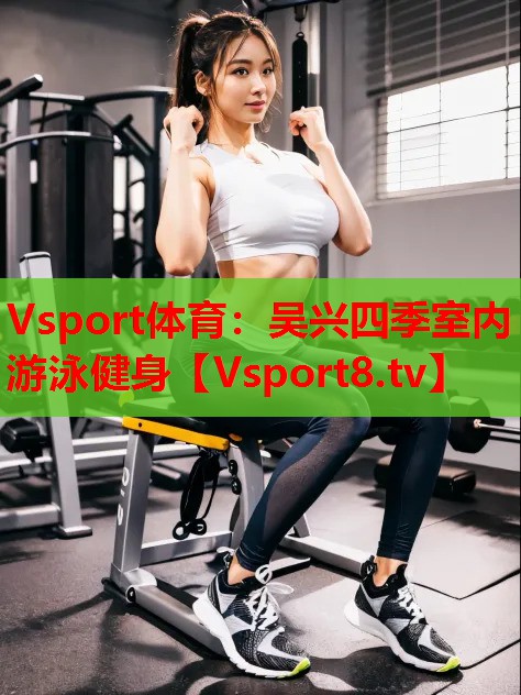 Vsport體育：吳興四季室內游泳健身