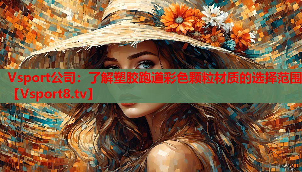 Vsport公司：了解塑膠跑道彩色顆粒材質的選擇范圍