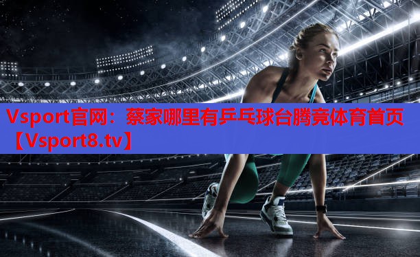 Vsport官網(wǎng)：蔡家哪里有乒乓球臺騰競體育首頁