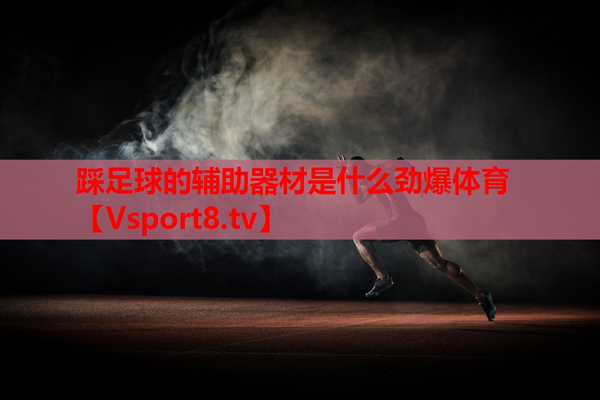 踩足球的輔助器材是什么勁爆體育