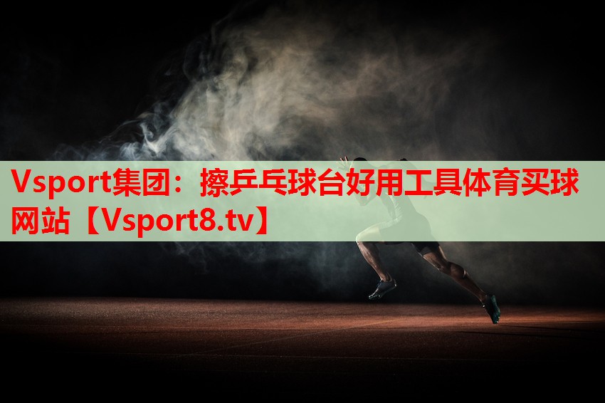 Vsport集團(tuán)：擦乒乓球臺(tái)好用工具體育買球網(wǎng)站