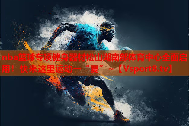 nba籃球?qū)ｍ?xiàng)健身器材松山湖南部體育中心全面啟用！快來(lái)這里運(yùn)動(dòng)一“夏”~