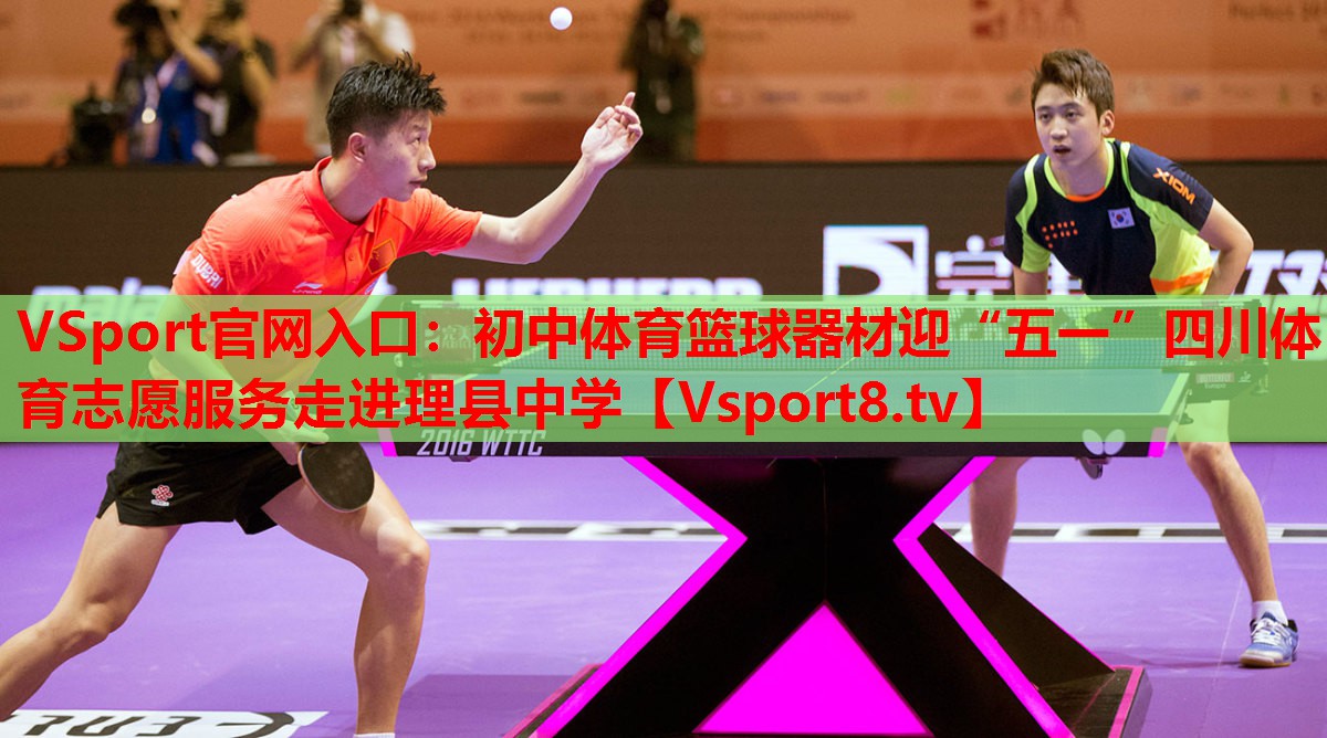 VSport官網(wǎng)入口：初中體育籃球器材迎“五一”四川體育志愿服務(wù)走進理縣中學(xué)