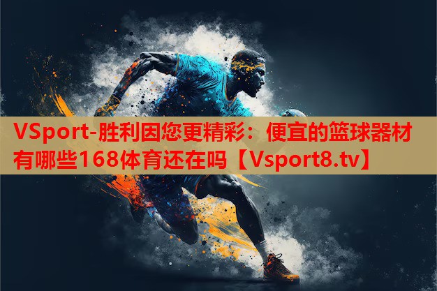 VSport-勝利因您更精彩：便宜的籃球器材有哪些168體育還在嗎