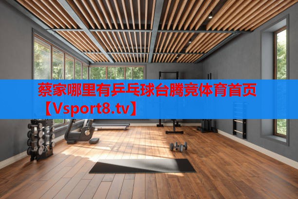 蔡家哪里有乒乓球臺(tái)騰競(jìng)體育首頁(yè)