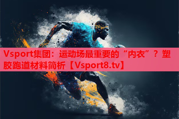 運動場最重要的“內衣”？塑膠跑道材料簡析