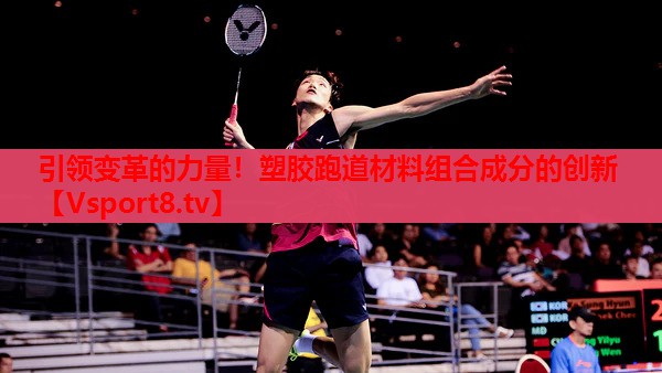 引領(lǐng)變革的力量！塑膠跑道材料組合成分的創(chuàng)新